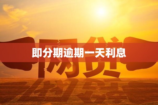 即分期逾期一天利息