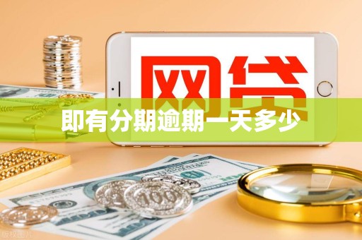 即有分期逾期一天多少 即有分期逾期一天多少