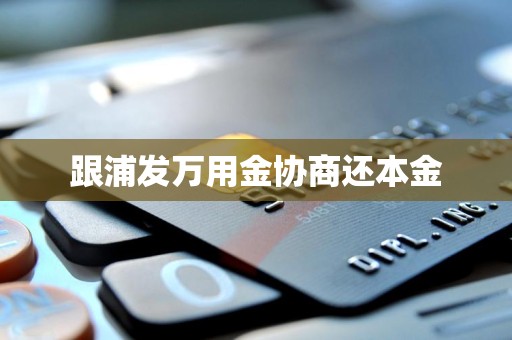 跟浦发万用金协商还本金