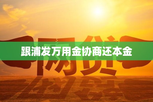 跟浦发万用金协商还本金