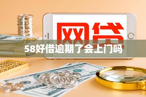 58好借逾期了会上门吗