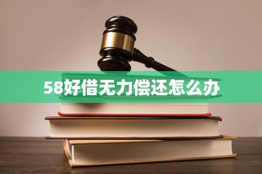 58好借无力偿还怎么办 58好借无力偿还怎么办