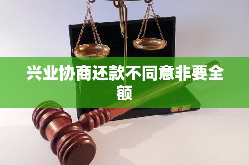 兴业协商还款不同意非要全额 兴业协商还款不同意非要全额