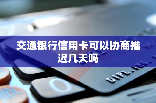 交通银行信用卡可以协商推迟几天吗