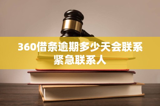 360借条逾期多少天会联系紧急联系人 360借条逾期多少天会联系紧急联系人
