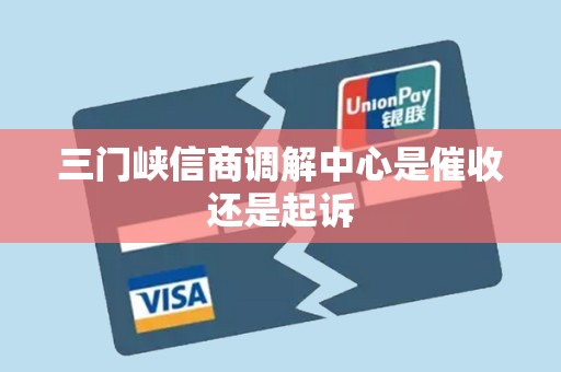 三门峡信商调解中心是催收还是起诉