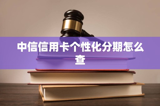 中信信用卡个性化分期怎么查