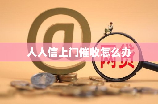 人人信上门催收怎么办