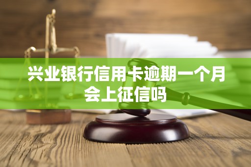 兴业银行信用卡逾期一个月会上征信吗