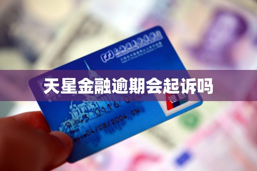 天星金融逾期会起诉吗