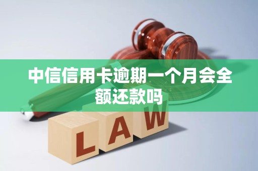 中信信用卡逾期一个月会全额还款吗 中信信用卡逾期一个月会全额还款吗