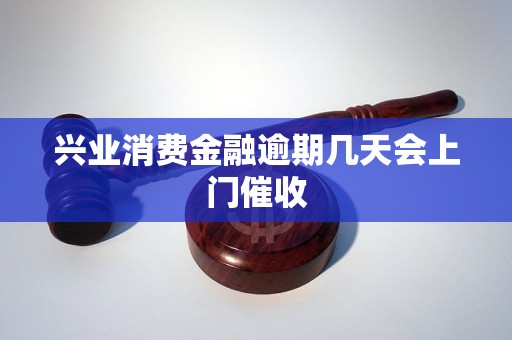 兴业消费金融逾期几天会上门催收