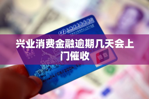 兴业消费金融逾期几天会上门催收