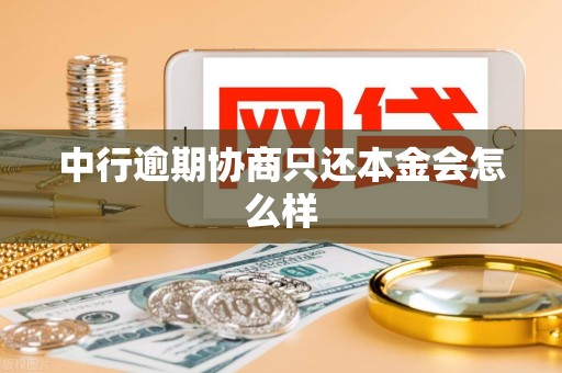 中行逾期协商只还本金会怎么样