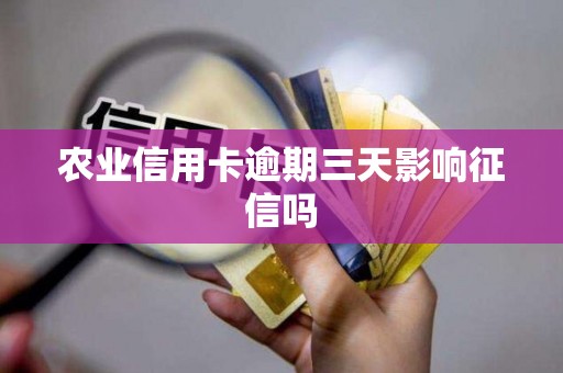农业信用卡逾期三天影响征信吗