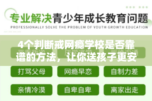 4个判断戒网瘾学校是否靠谱的方法,让你送孩子更安心 4个判断戒网瘾学校是否靠谱的方法,让你送孩子更安心