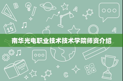南华光电职业技术技术学院师资介绍 南华光电职业技术技术学院师资介绍