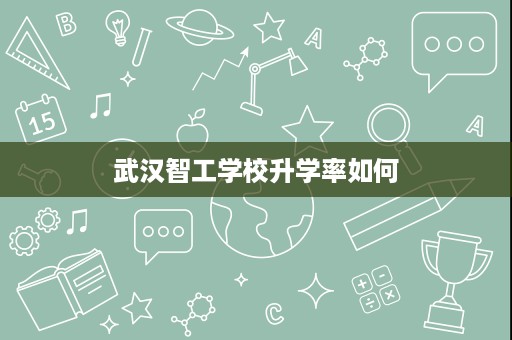 武汉智工学校升学率如何