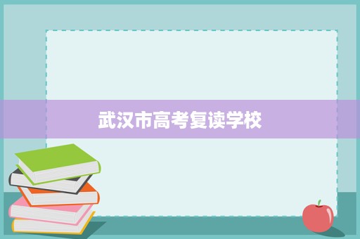 武汉市高考复读学校 武汉市高考复读学校