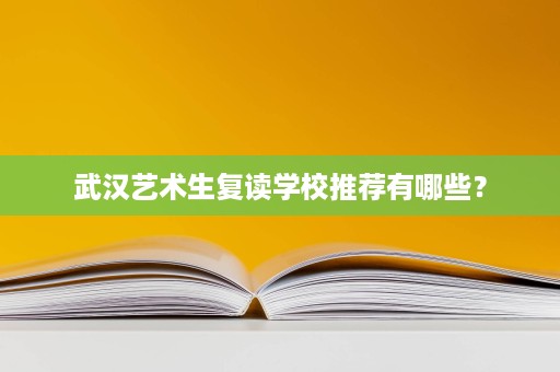 武汉艺术生复读学校推荐有哪些？