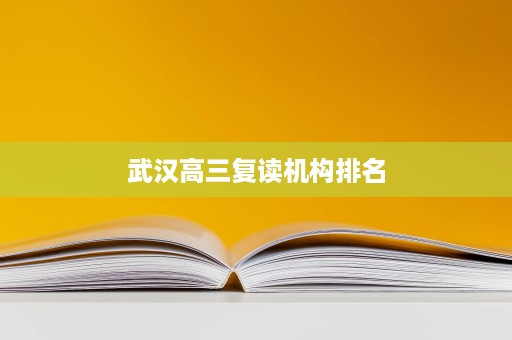 武汉高三复读机构排名 武汉高三复读机构排名