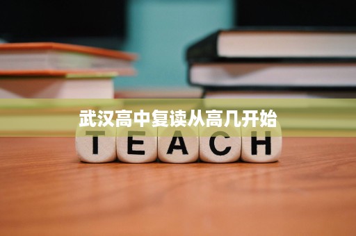武汉高中复读从高几开始 武汉高中复读从高几开始