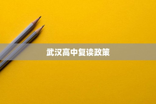 武汉高中复读政策 武汉高中复读政策