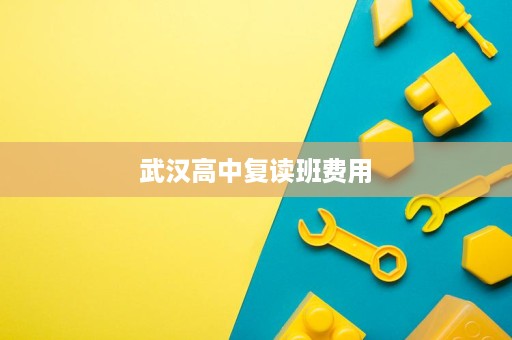 武汉高中复读班费用 武汉高中复读班费用