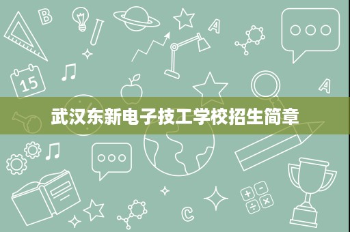 武汉东新电子技工学校招生简章 武汉东新电子技工学校招生简章