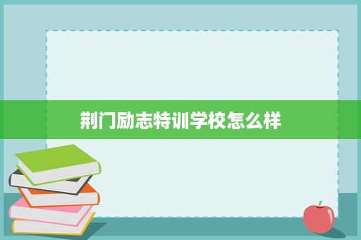 荆门励志特训学校怎么样