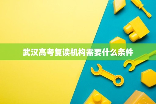 武汉高考复读机构需要什么条件