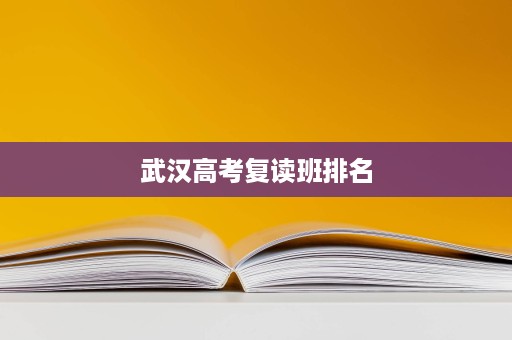 武汉高考复读班排名 武汉高考复读班排名