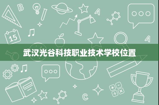 武汉光谷科技职业技术学校位置
