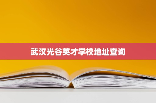武汉光谷英才学校地址查询