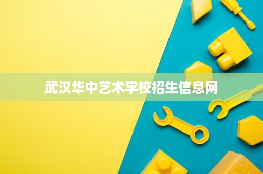 武汉华中艺术学校招生信息网
