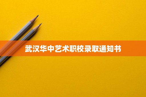 武汉华中艺术职校录取通知书