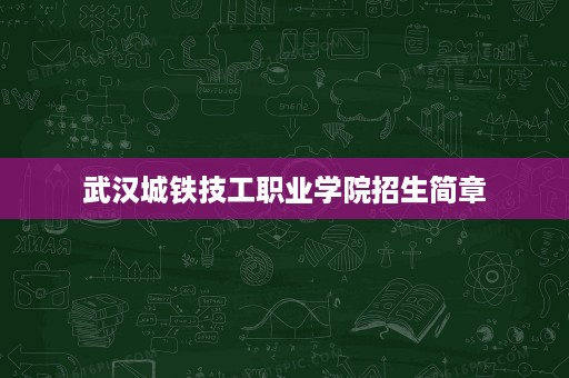 武汉城铁技工职业学院招生简章