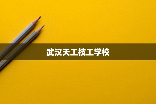 武汉天工技工学校