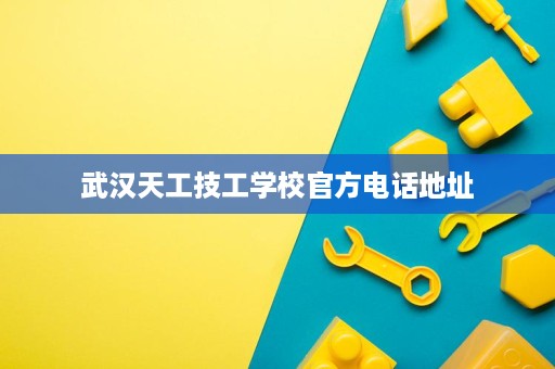 武汉天工技工学校官方电话地址