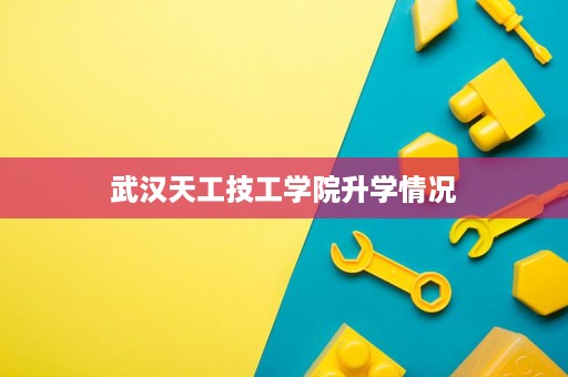 武汉天工技工学院升学情况