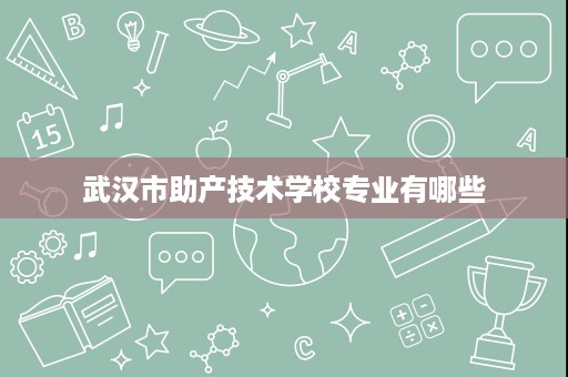 武汉市助产技术学校专业有哪些