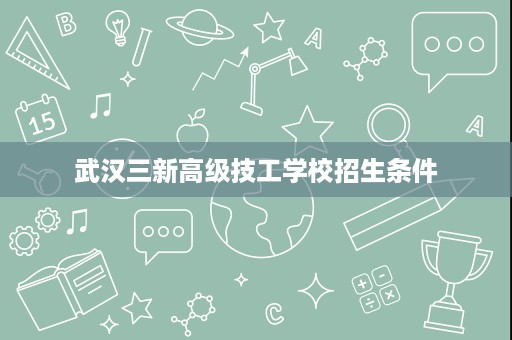 武汉三新高级技工学校招生条件