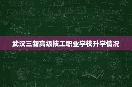武汉三新高级技工职业学校升学情况
