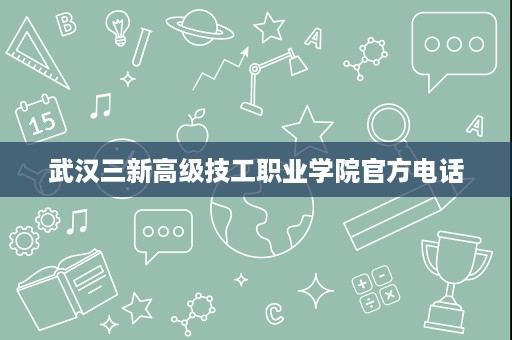 武汉三新高级技工职业学院官方电话