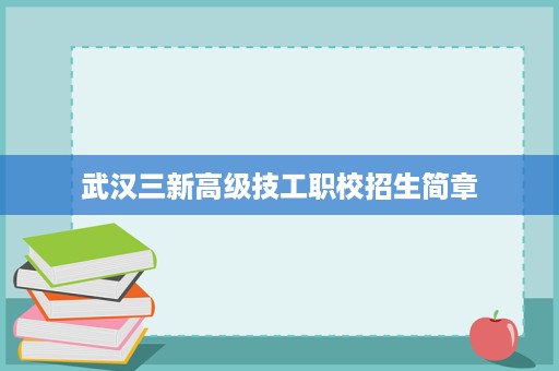 武汉三新高级技工职校招生简章