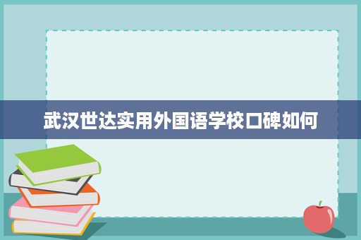 武汉世达实用外国语学校口碑如何