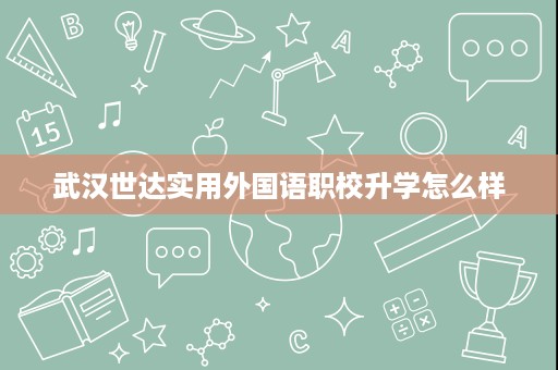 武汉世达实用外国语职校升学怎么样