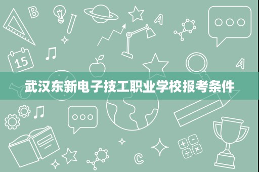 武汉东新电子技工职业学校报考条件