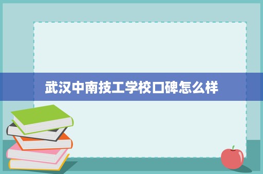 武汉中南技工学校口碑怎么样