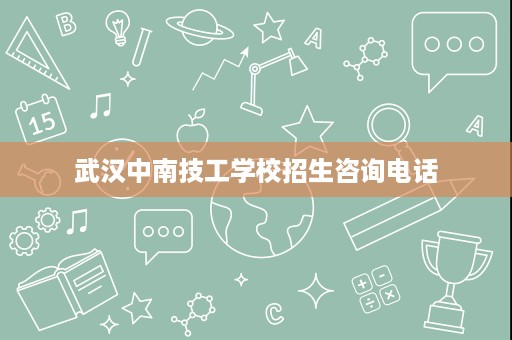 武汉中南技工学校招生咨询电话